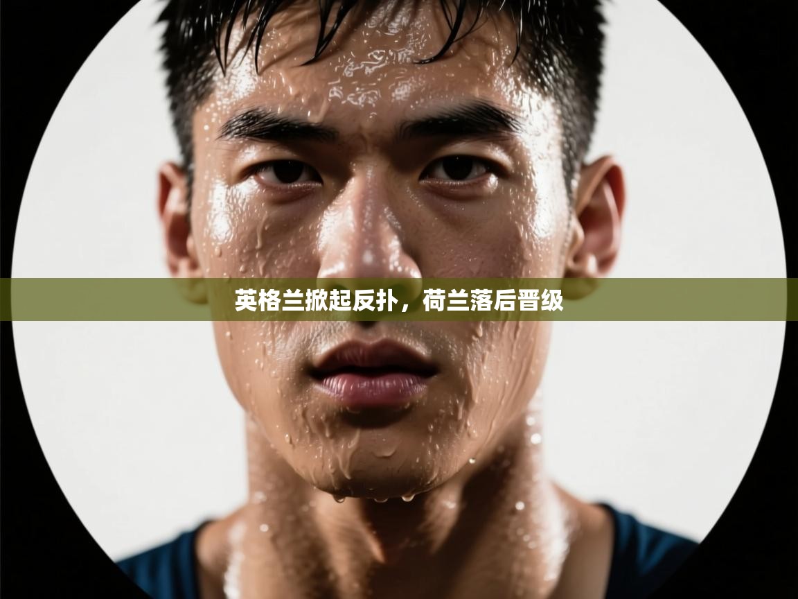 开云体育app官网入口网页版-英格兰掀起反扑，荷兰落后晋级  第2张