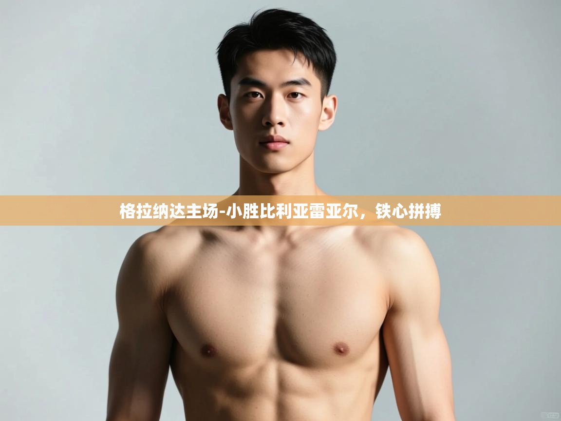 开云体育推送通知设置-格拉纳达主场-小胜比利亚雷亚尔,铁心拼搏 第3张